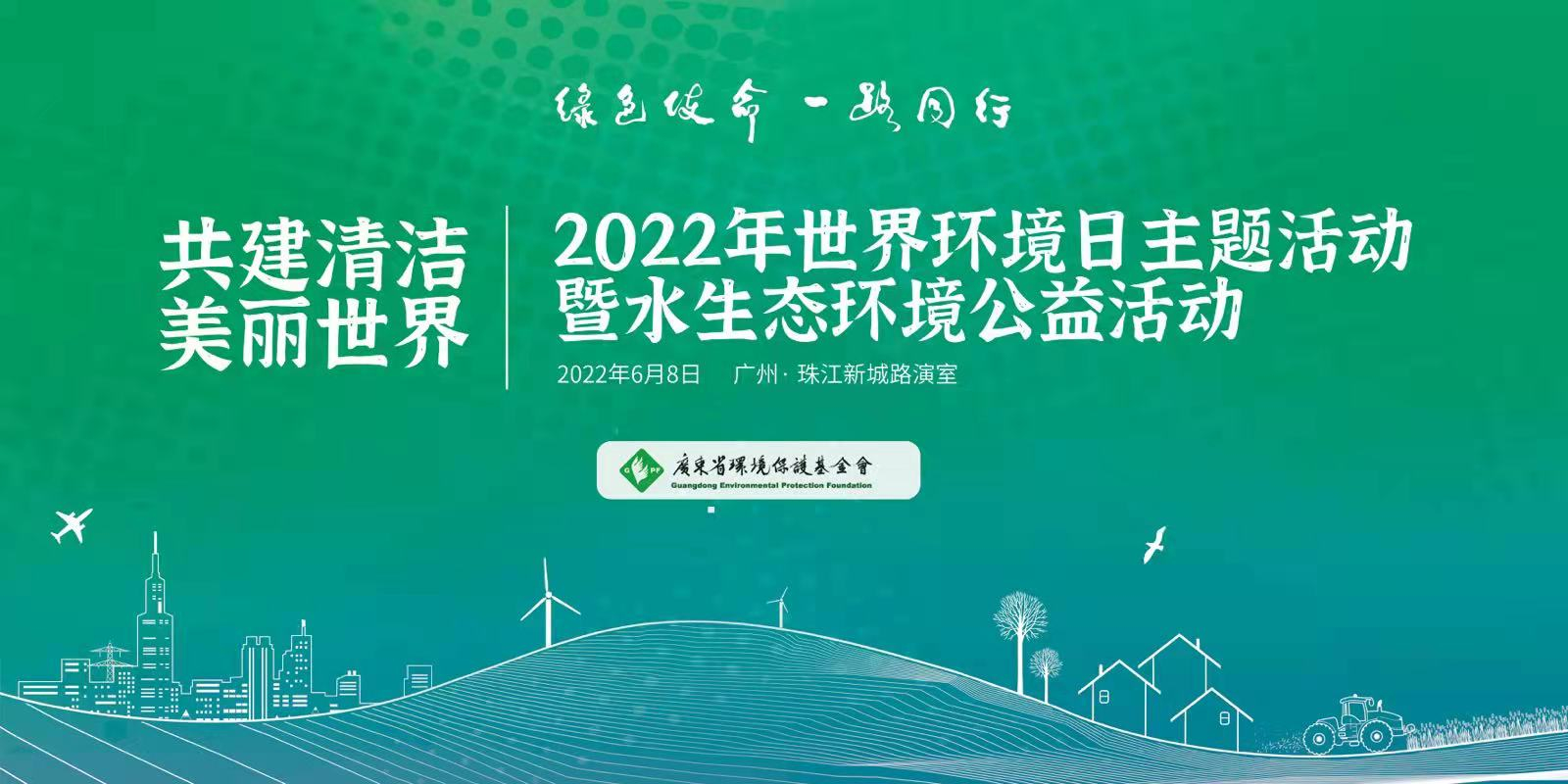 “共建清洁美丽世界”——广东省环保基金会2022年世界环境日主题活动暨水生态环境公益活动启动仪式圆满举行
